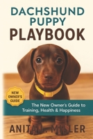 Dachshund Puppy Playbook: The New Owner’s Guide to Training, Health & Happiness B0FX94RLJP Book Cover