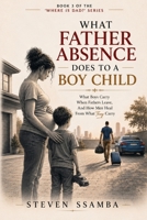 What Father Absence Does To A Boy Child: What Boys Carry When Fathers Leave, And How Men Heal From What They Carry (Where Is Dad?) B0H9Y5MDRF Book Cover