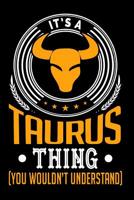 It's A Taurus Thing (You Wouldn't Understand) 1096524422 Book Cover