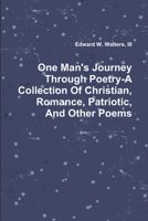 One Man's Journey Through Poetry-A Collection Of Christian, Romance, Patriotic And Other Poems 1105458083 Book Cover