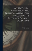 A Treatise on Navigation and Nautical Astronomy Including the Theory of Compass Deviations 1248135423 Book Cover