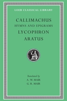 Callimachus: Hymns and Epigrams, Lycophron and Aratus (Loeb Classical Library No. 129) 0674991435 Book Cover