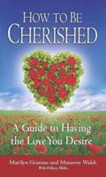 How to Be Cherished: A Guide to Having the Love You Desire 0971854866 Book Cover