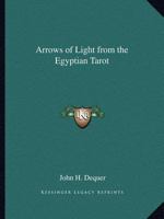 Arrows of light from the Egyptian tarot;: A practical application of the Hermetic system of names and numbers, based upon the teaching of the Brotherhood of light, 0766157768 Book Cover