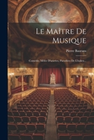 Le Ma�tre de Musique: Com�die, M�l�e d'Ariettes, Parodi�es de l'Italien... 1273411579 Book Cover