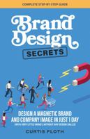 Brand Design Secrets: Design a Magnetic Brand and Company Image in Just 1 Day (With Very Little Money, Without Any Design Skills) 1737452103 Book Cover