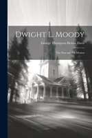 Dwight L. Moody: The Man and His Mission 1143282507 Book Cover