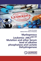 Myelogenous Leukemia: JAK2V617F Mutation and other Serum level of alkaline phosphatase and Lactate Dehydrogenase 6200533156 Book Cover