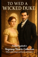 To Wed a Wicked Duke (Polly Elizabeth's Regency Hearts series of stand alone quick reads. "Where titles tempt and hearts misbehave.") B0FMK5NZYT Book Cover