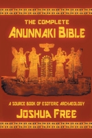 The Complete Anunnaki Bible: A Source Book of Esoteric Archaeology 0578459884 Book Cover