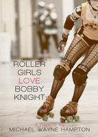Roller Girls Love Bobby Knight 1495111202 Book Cover