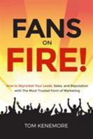 Fans on Fire!: How to Skyrocket Your Leads, Sales, and Reputation with the Most Trusted Form of Marketing 0980057922 Book Cover