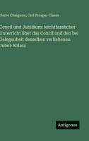 Concil und Jubiläum: leichtfasslicher Unterricht über das Concil und den bei Gelegenheit desselben verliehenen Jubel-Ablass (German Edition) 3563883092 Book Cover