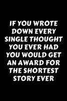 If You Wrote Down Every Single Thought You Ever Had You Would Get An Award For The Shortest Story Ever: Perfect Gag Gift For A God-Tier Sarcastic MoFo Blank Lined Notebook Journal 120 Pages 6 x 9 Form 1676736506 Book Cover