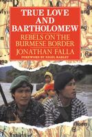 True Love and Bartholomew: Rebels on the Burmese Border 0521399203 Book Cover