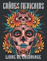Crânes Mexicains Livre De Coloriage: 50 pages de coloriage le Jour des morts, Dia de los muertos Livre de coloriage pour adultes B091F8RKFD Book Cover
