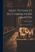 Saint Pothin Et Ses Compagnons Martyrs: Origines De L'église De Lyon 1021623997 Book Cover