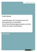 Auswirkungen des Lernprozesses bei Konsumenten zu aktuellen Free-From-Ern�hrungskonzepten auf den Markt f�r s��e Snack-Riegel 3668340994 Book Cover