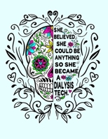 She Believed She Could Be Anything So She Became a Dialysis Tech.: Sugar Skull Notebook 100 Blank Lined College Rule Pages Dialysis Technician Gifts 170225383X Book Cover