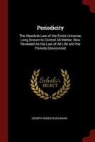 Periodicity: The Absolute Law of the Entire Universe, Long Known to Control All Matter, Now Revealed As the Law of All Life and the Periods Descovered 1015627307 Book Cover