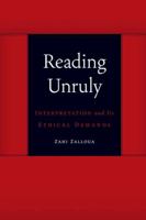 Reading Unruly: Interpretation and Its Ethical Demands 0803246277 Book Cover