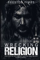 Wreck Your Religion...: Everything You Know About Why Jesus Came is WRONG 1705494773 Book Cover