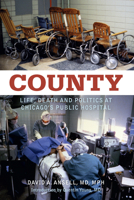 County: Life, Death and Politics at Chicago's Public Hospital 0897336208 Book Cover