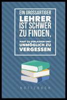 Ein Grossartiger Lehrer Ist Schwer Zu Finden, Hart Zu Verlassen Und Unm�glich Zu Vergessen Notizbuch: A5 Notizbuch punktiert als Geschenk f�r Lehrer - Abschiedsgeschenk f�r Erzieher und Erzieherinnen  1080447695 Book Cover