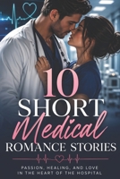 10 Short Medical Romance Stories, Passion, Healing, And Love In The Heart Of The Hospital.: Heart-Pounding Love in the ER, ICU, and Beyond B0GY466TTL Book Cover