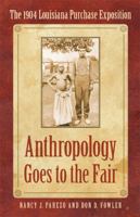 Anthropology Goes to the Fair: The 1904 Louisiana Purchase Exposition (Critical Studies in the History of Anthropology) 0803227965 Book Cover