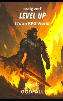 Level Up It's an RPG world - book 12 GODFALL: An Earth Apocalypse System Integration LitRPG Adventure novel B0FP1FRGZV Book Cover