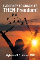A JOURNEY TO SHACKLES, THEN Freedom! B0GVLLGJR4 Book Cover