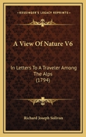 A View Of Nature V6: In Letters To A Traveler Among The Alps 1165945460 Book Cover