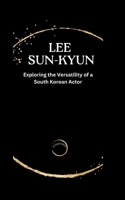 LEE SUN-KYUN: Exploring the Versatility of a South Korean actor B0CR4C4SLK Book Cover