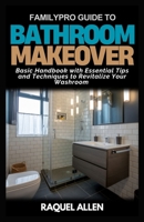FamilyPro Guide to Bathroom Makeover: Basic Handbook with Essential Tips and Techniques to Revitalize Your Washroom B0F23TW7DW Book Cover