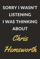 Sorry I Wasn't Listening I Was Thinking About Chris Hemsworth: A Chris Hemsworth Journal Notebook to Write Down Things, Take Notes, Record Plans or Keep Track of Habits (6" x 9" - 120 Pages) 1671815483 Book Cover