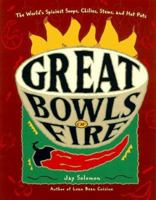Great Bowls of Fire: The World's Spiciest Soups, Chilies, Stews, and Hot Pots 0761509275 Book Cover