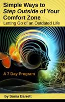 Simple Ways to Step Outside Your Comfort Zone, 7 Day Program: Letting Go of an Outdated Life! 0991345789 Book Cover