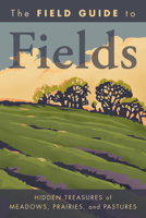 The Field Guide to Fields: Hidden Treasures of Meadows, Prairies, and Pastures 1426205082 Book Cover