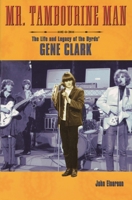Mr. Tambourine Man: The Life and Legacy of the Byrds' Gene Clark 0879307935 Book Cover