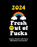 2024 Fresh Out of Fucks: Sweary Planner With Funny Affirmations and Quotes 1957633441 Book Cover