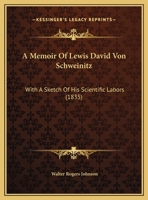 A Memoir Of Lewis David Von Schweinitz, With A Sketch Of His Scientific Labours: Read Before The Academy Of Natural Sciences Of Philadelphia, 1835 1104597004 Book Cover
