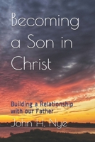 Becoming a Son in Christ: Building a Relationship with our Father B08SPJRRFC Book Cover
