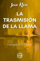 LA TRASMISIÓN DE LA LLAMA: Diálogos en la Verdad (Spanish Edition) B0H1P9FKN7 Book Cover