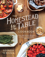 The Homestead-to-Table Cookbook: Over 200 Simple Recipes to Savor a Sustainable Lifestyle 0736987363 Book Cover