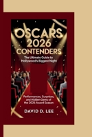 OSCARS 2026 CONTENDERS: THE ULTIMATE GUIDE TO HOLLYWOOD’S BIGGEST NIGHT: Performances, Surprises, and Hidden Gems of the 2026 Award Season B0FVCCP21F Book Cover