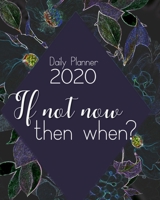 Daily Planner 2020; If Not Now Then When: Yearly overview with monthly double-page spreads and horizontal weekly layout. Includes habit and mood tracker 1655804758 Book Cover