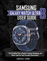Samsung Galaxy Watch Ultra 8 User Guide:: The Simplified Path To Health Tracking, Navigation, and Smart Tools For Your Everyday Smartwatch B0FMR4GVCB Book Cover