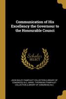 Communication of His Excellency the Governour to the Honourable Counci 0530138700 Book Cover
