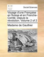 Voyage d'une Française en Suisse et en Franche-Comté depuis la révolution. ... Volume 2 of 2 114069796X Book Cover
